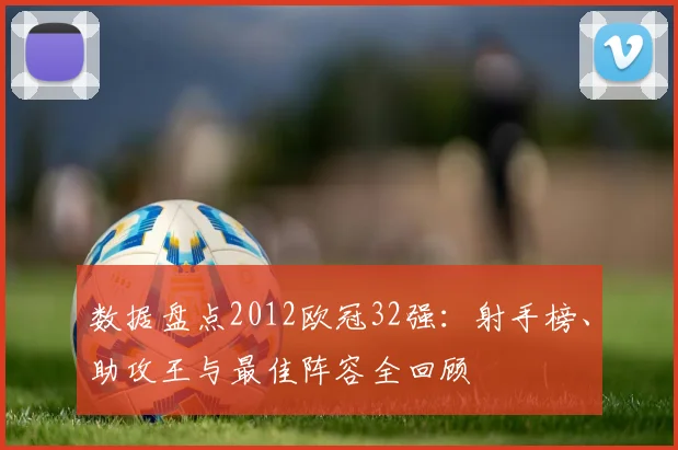 数据盘点2012欧冠32强：射手榜、助攻王与最佳阵容全回顾