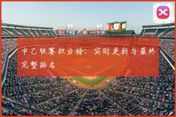 中乙联赛积分榜：实时更新与最终完整排名